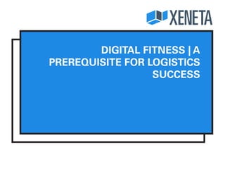 Digital Fitness:
A Prerequisite For Logistics
Success
 