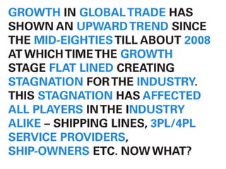 Growth in global trade has shown
an upward trend since the
mid-eighties till about 2008 at
which time the growth stage fla...