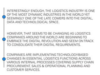 Interestingly enough, the logistics industry is one of the most
dynamic industries in the world yet seemingly one of the l...