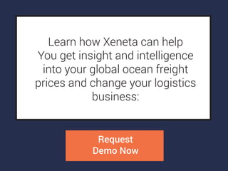 Learn how Xeneta can help
You get insight and intelligence
into your global ocean freight
prices and change your logistics
business:
Request
Demo Now
 