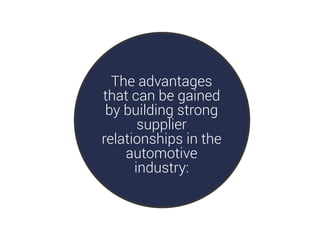 The advantages
that can be gained
by building strong
supplier
relationships in the
automotive
industry:
 