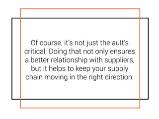 Of course, it’s not just the auIt’s
critical. Doing that not only ensures
a better relationship with suppliers,
but it helps to keep your supply
chain moving in the right direction.
 