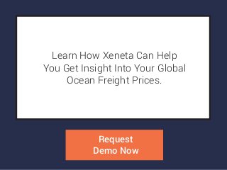 Learn How Xeneta Can Help
You Get Insight Into Your Global
Ocean Freight Prices.
Request
Demo Now
 