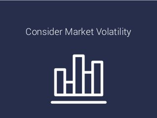 Consider Market Volatility
 