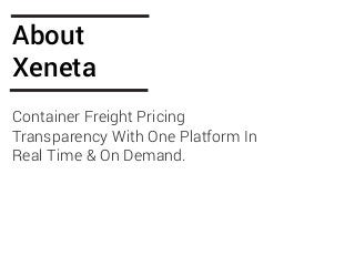 About
Xeneta
Container Freight Pricing
Transparency With One Platform In
Real Time & On Demand.
 