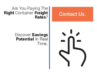 Are You Paying The
Right Container Freight
Rates?
Discover Savings
Potential In Real
Time.
Contact Us.
 