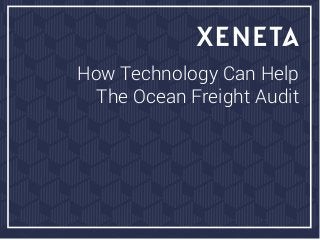 How Technology Can Help
The Ocean Freight Audit
 