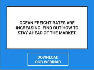 OCEAN FREIGHT RATES ARE
INCREASING. FIND OUT HOW TO
STAY AHEAD OF THE MARKET.
DOWNLOAD
OUR WEBINAR
 