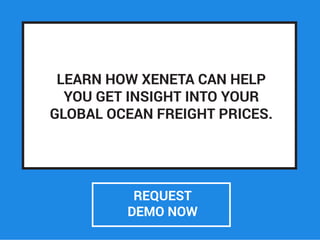 LEARN HOW XENETA CAN HELP
YOU GET INSIGHT INTO YOUR
GLOBAL OCEAN FREIGHT PRICES.
REQUEST
DEMO NOW
 