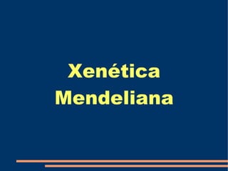 Xenética
Mendeliana
 