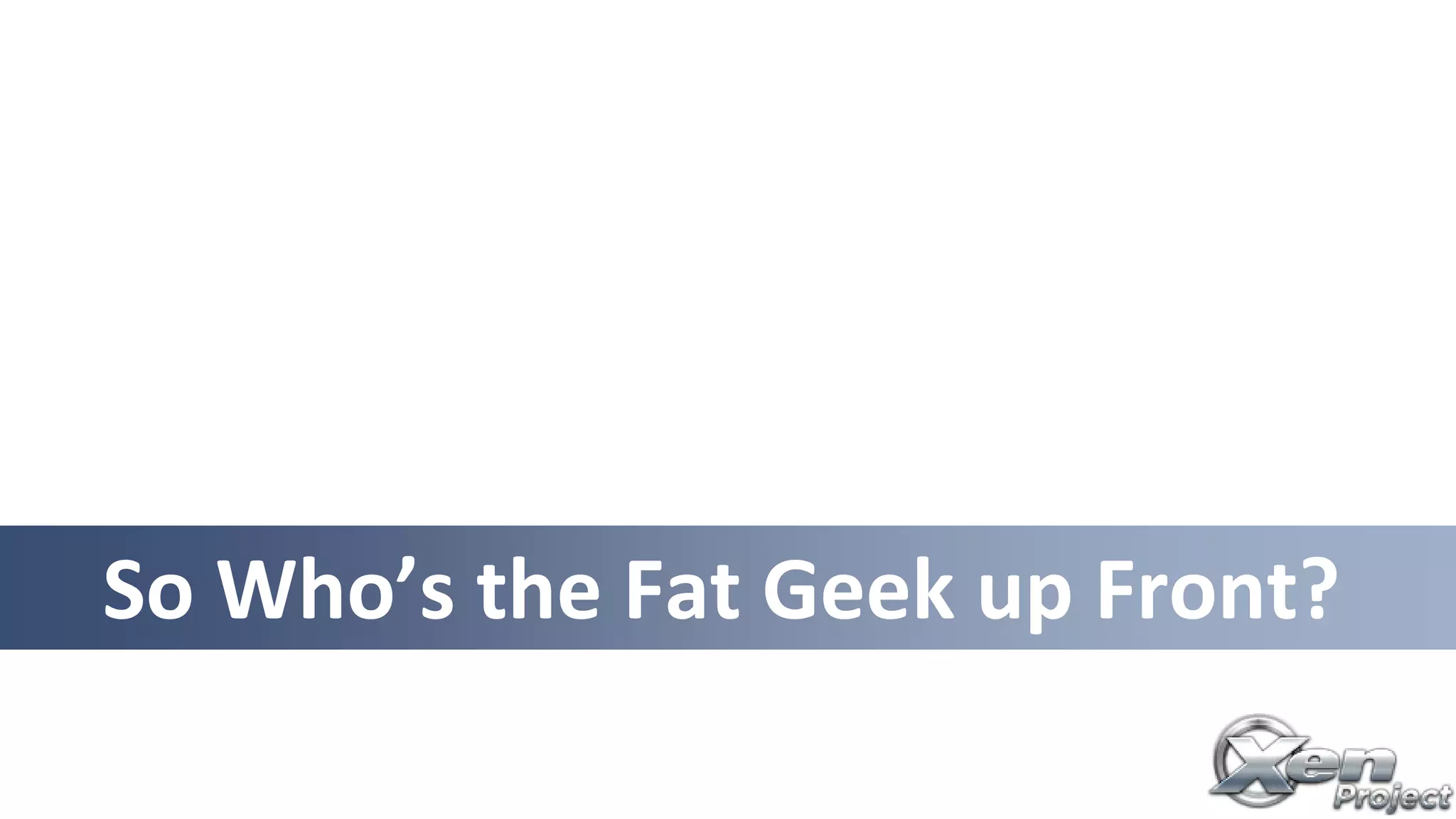 So Who’s the Fat Geek up Front?
 