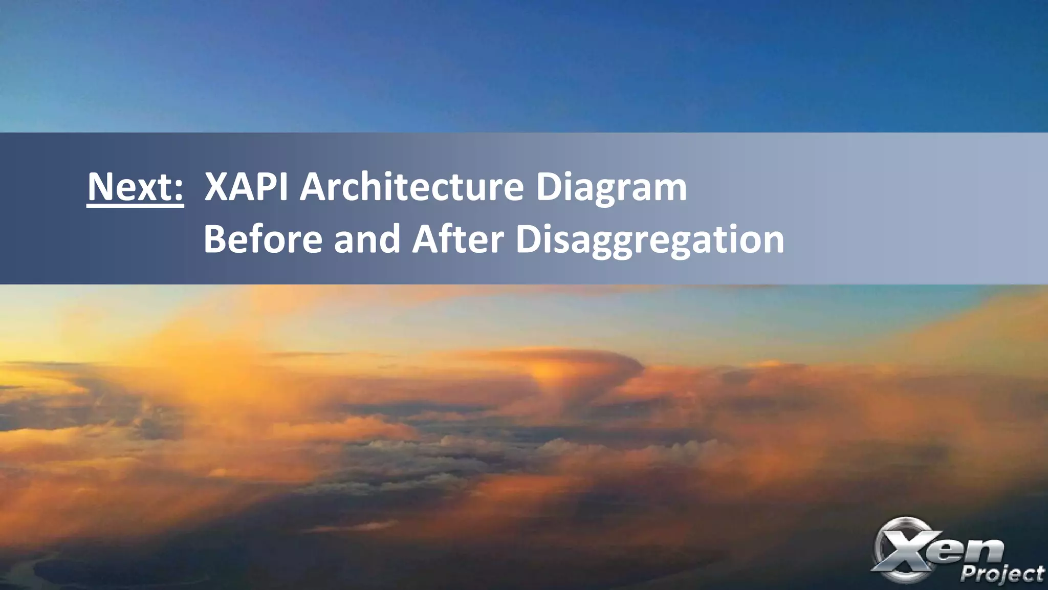 Next: XAPI Architecture Diagram
Before and After Disaggregation
 