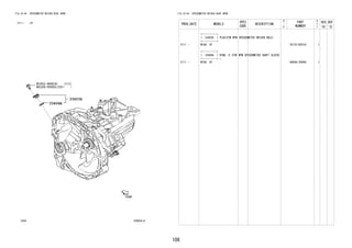 106
FIG.33-04 SPEEDOMETER DRIVEN GEAR (MTM)
(2111- )5F
336634-A
33403S
33404A
91551-80616
90105-T0051
FIG.33-04 SPEEDOMETER DRIVEN GEAR (MTM)
PROD_DATE MODELS
SPEC
CODE
DESCRIPTION
R
/
P
PART
NUMBER
O
Y
T
REV_REF
FR TO
+----------+
| 33403S | PLUG(FOR MTM SPEEDOMETER DRIVEN HOLE)
+----------+
2111 - W10#..5F 35133-BZ010- 1
+----------+
| 33404A | RING, O (FOR MTM SPEEDOMETER SHAFT SLEEVE
)
+----------+
2111 - W10#..5F 9004A-30049- 1
 