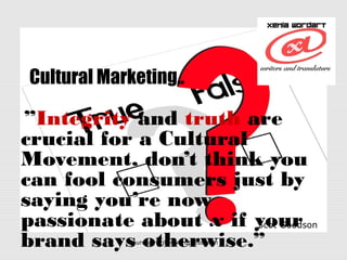 yourcopywriter.wordpress.com
Cultural Marketing..
 ”Integrity and truth are
crucial for a Cultural
Movement, don’t think y...