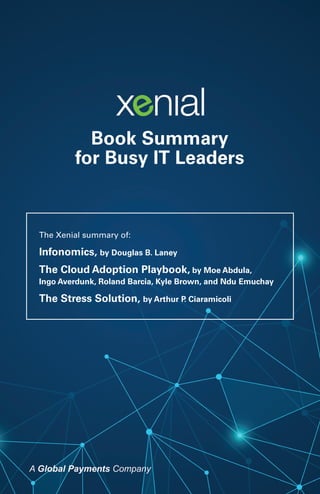 The Xenial summary of:
Infonomics, by Douglas B. Laney
The Cloud Adoption Playbook, by Moe Abdula,
Ingo Averdunk, Roland Barcia, Kyle Brown, and Ndu Emuchay
The Stress Solution, by Arthur P. Ciaramicoli
Book Summary
for Busy IT Leaders
 