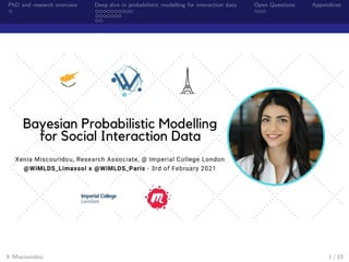 PhD and research overview Deep dive in probabilistic modelling for interaction data Open Questions Appendices
X Miscouridou 1 / 33
 