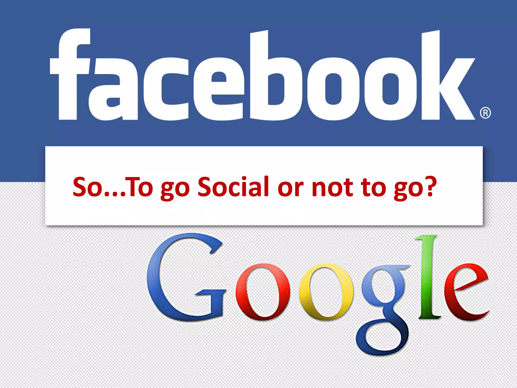 So...To go Social or not to go?




           XENIA 27/11/2011
 