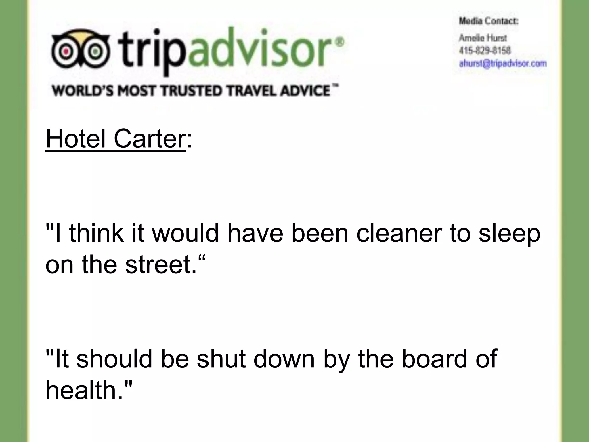 Hotel Carter:


"I think it would have been cleaner to sleep
on the street.“


"It should be shut down by the board of
health."
                 XENIA 27/11/2011
 