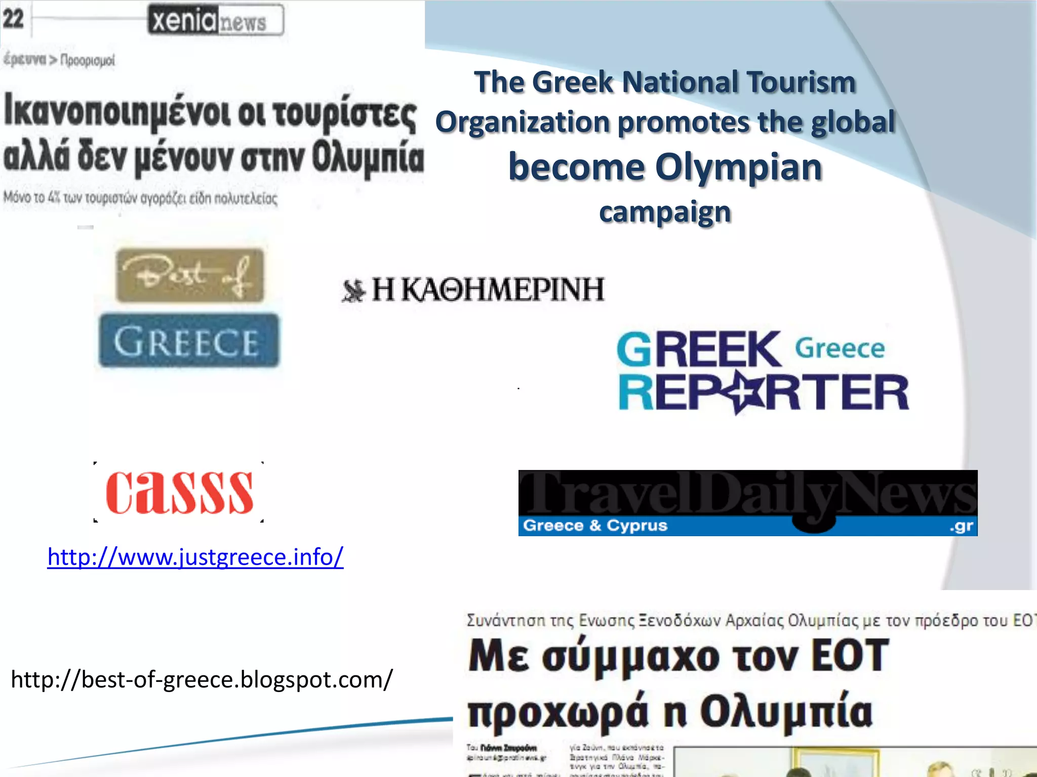 The Greek National Tourism
                                      Organization promotes the global
                                           become Olympian
                                                 campaign




   http://www.justgreece.info/



http://best-of-greece.blogspot.com/
 