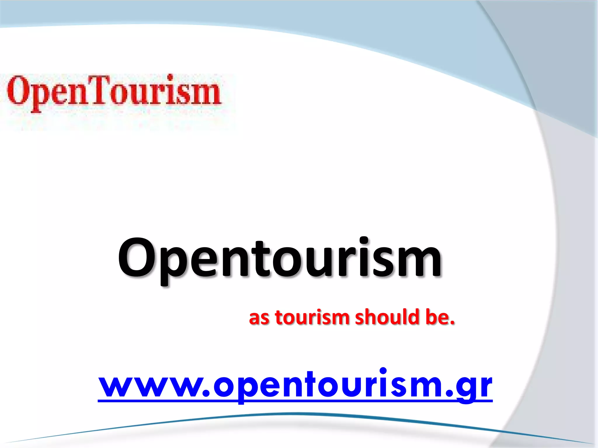 Opentourism
      as tourism should be.


www.opentourism.gr
 