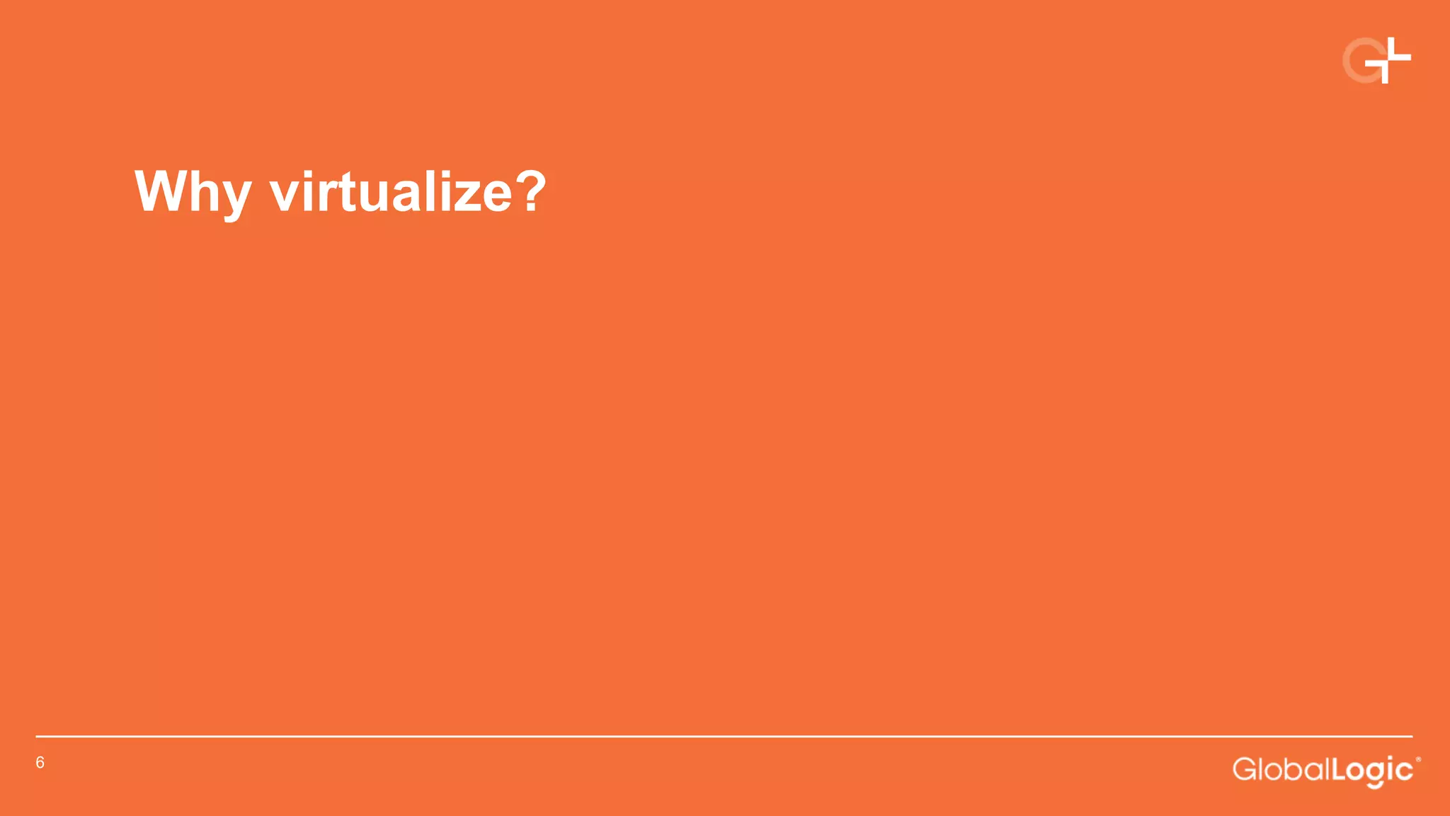 Why virtualize?

6

 