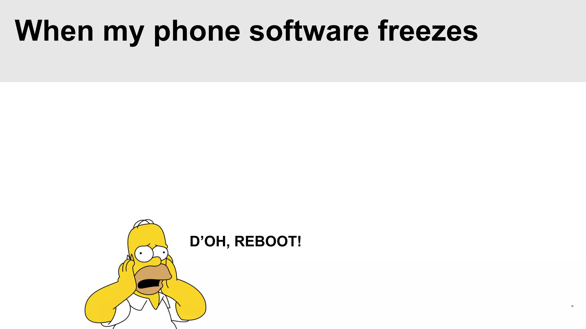 When my phone software freezes

D’OH, REBOOT!

 