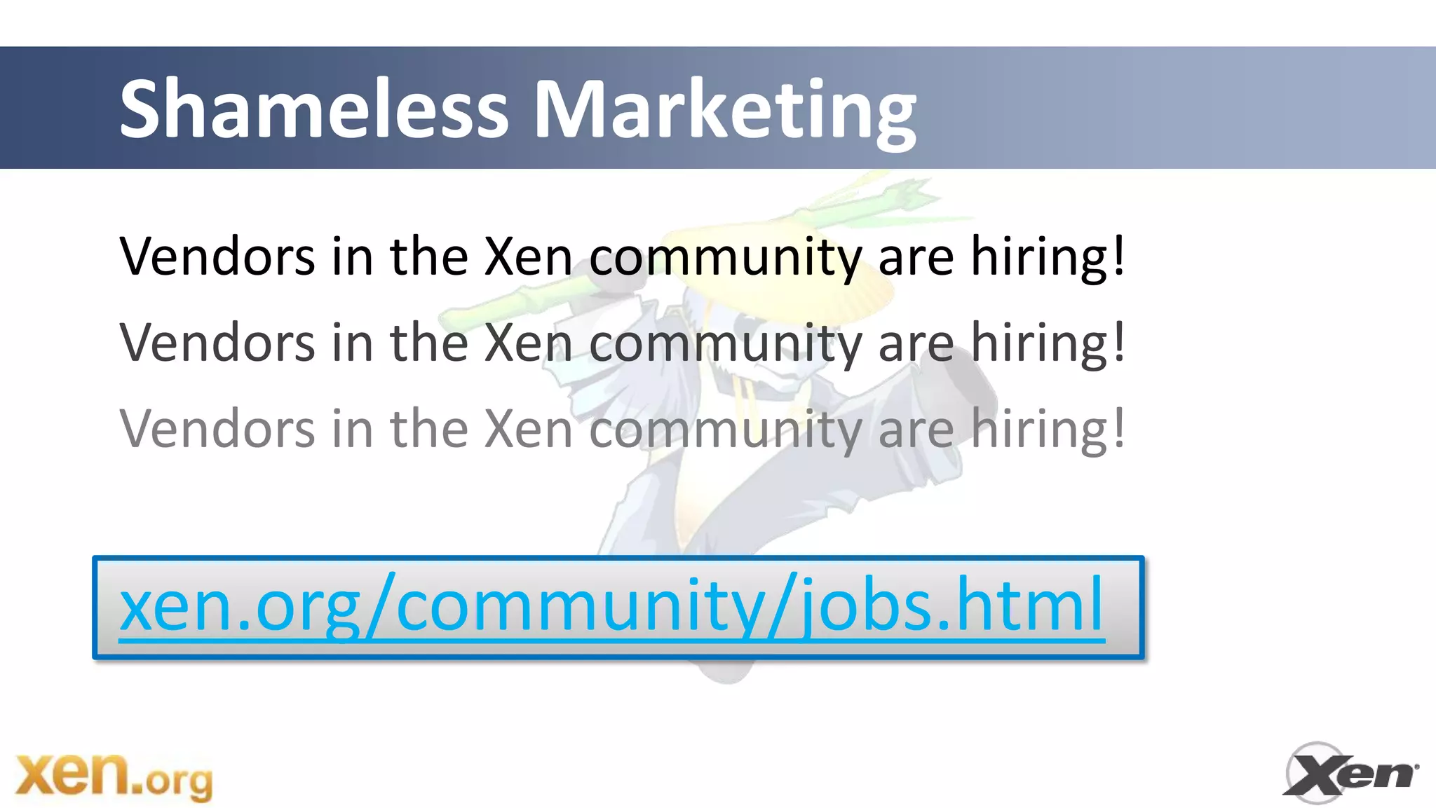 Shameless Marketing
Vendors in the Xen community are hiring!
Vendors in the Xen community are hiring!
Vendors in the Xen community are hiring!


xen.org/community/jobs.html
 