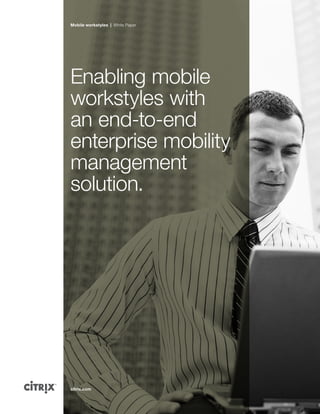 citrix.com
Mobile workstyles | White Paper
Enabling mobile
workstyles with
an end-to-end
enterprise mobility
management
solution.
 