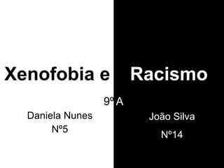 Xenofobia e Daniela Nunes Nº5 Racismo João Silva Nº14 9º A 