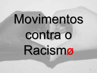 Movimentos
 contra o
 RacismØ
             27
 