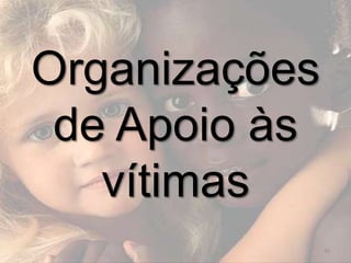 Organizações
 de Apoio às
   vítimas
               30
 