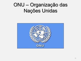 ONU – Organização das
   Nações Unidas




                        31
 