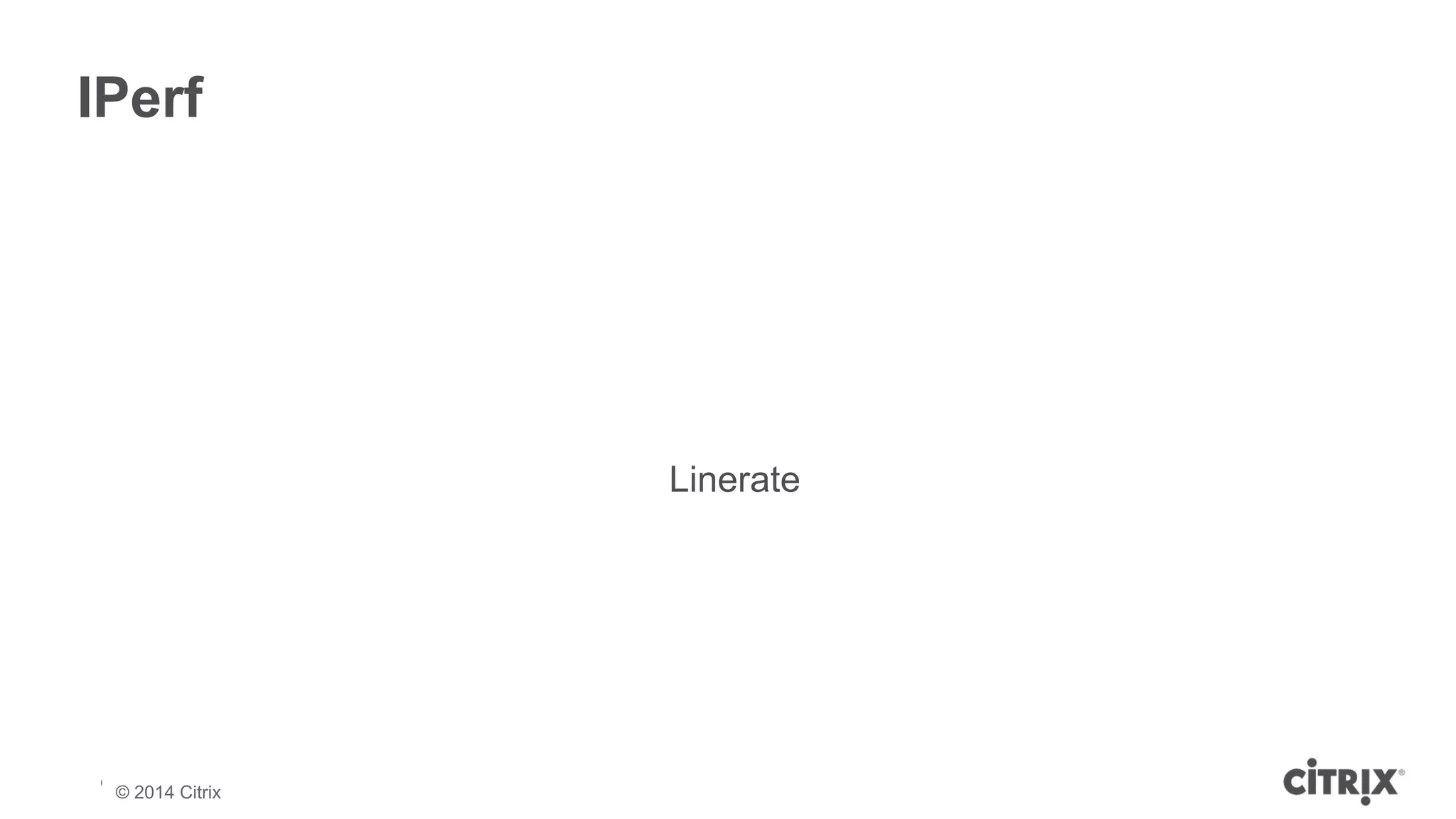 IPerf 
© 2013 Citrix | Confidential – Do Not Distribute 
Linerate 
© 2014 Citrix 
 