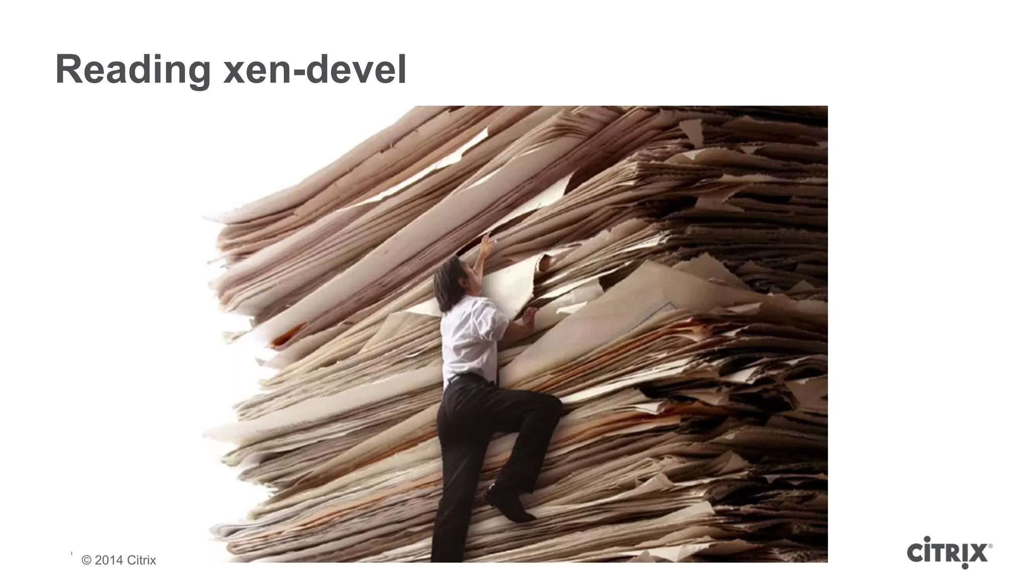 Reading xen-devel 
© 2013 Citrix | Confidential – Do Not Distribute 
© 2014 Citrix 
