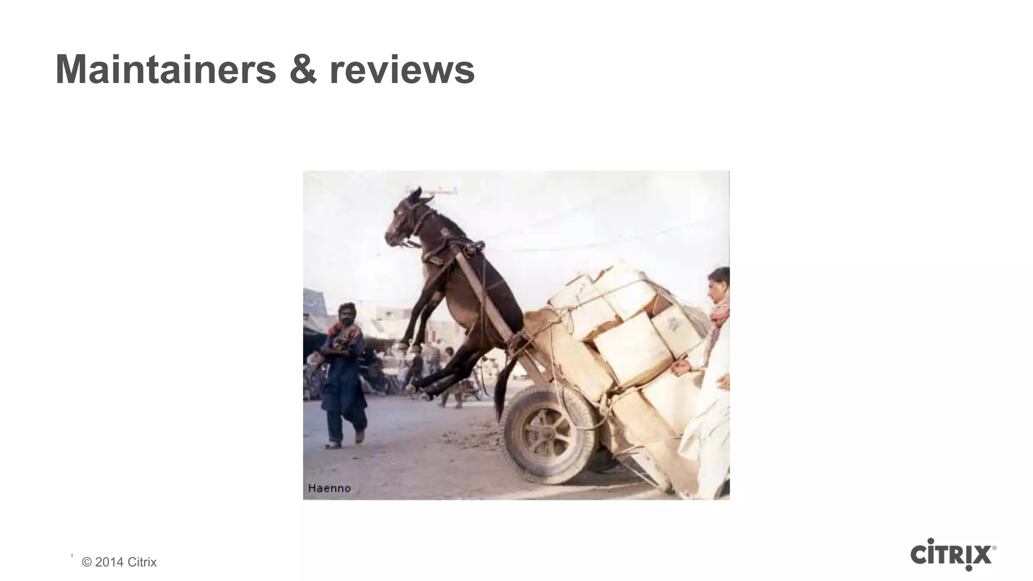 Maintainers & reviews 
© 2013 Citrix | Confidential – Do Not Distribute 
© 2014 Citrix 
 