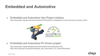 Embedded and Automotive 
● Embedded and Automotive Xen Project initiative 
http://xenproject.org/about/events/viewevent/14...