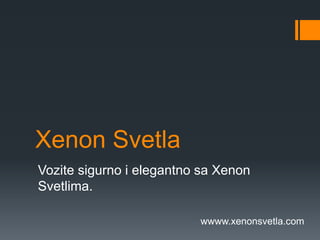 Xenon Svetla
Vozite sigurno i elegantno sa Xenon
Svetlima.

                          wwww.xenonsvetla.com
 