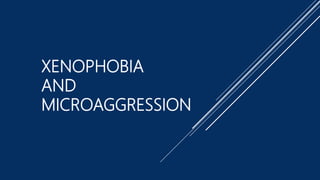 XENOPHOBIA
AND
MICROAGGRESSION
 