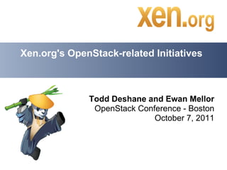 Xen.org's OpenStack-related Initiatives



              Todd Deshane and Ewan Mellor
               OpenStack Conference - Boston
                             October 7, 2011
 