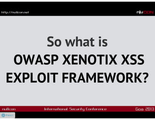OWASP Xenotix XSS Exploit Framework v3 : Nullcon Goa 2013