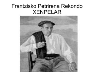 Frantzisko Petrirena Rekondo
XENPELAR

 