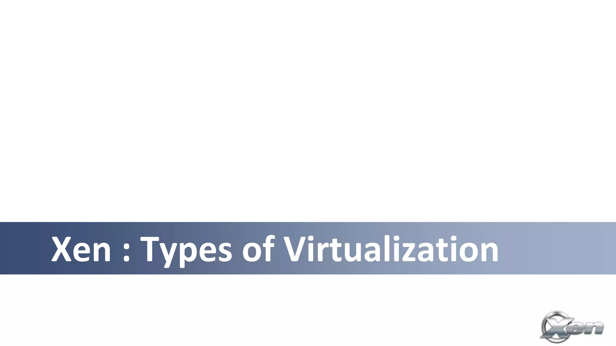 Xen : Types of Virtualization
 