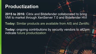 Productization
2015 to 2016: Citrix and Bitdefender collaborated to bring
VMI to market through XenServer 7.0 and Bidefend...