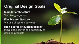 Original Design Goals
Modular architecture
Via disaggregation
Flexible architecture
Via use of system services
High degree...