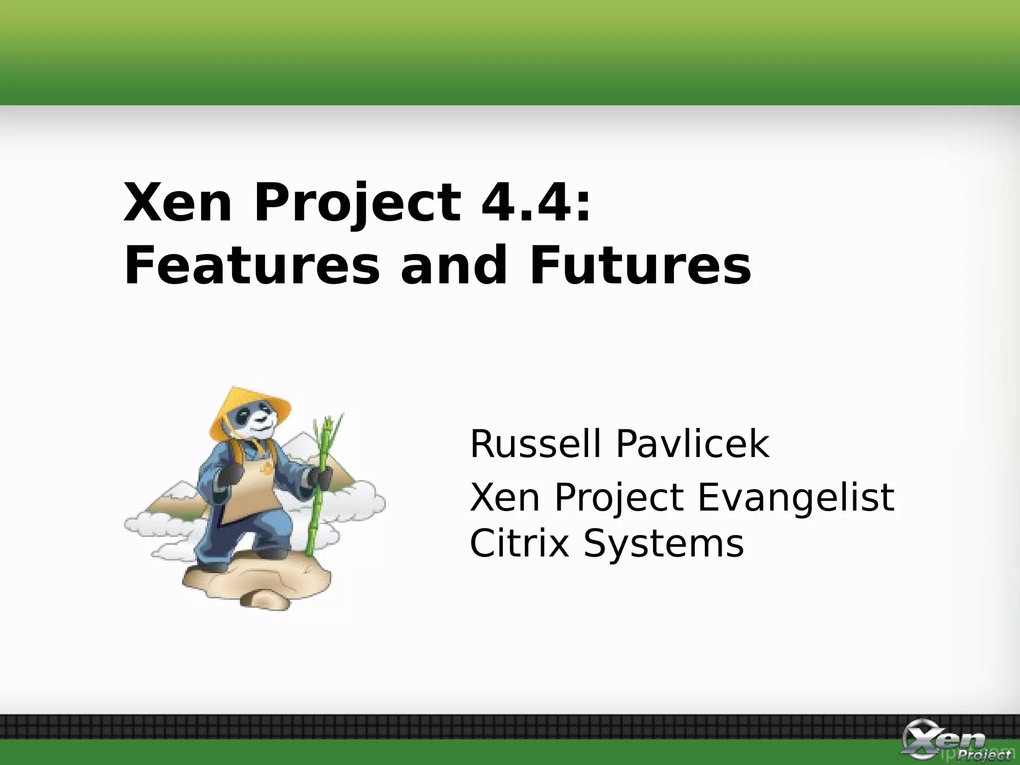 Russell Pavlicek
Xen Project Evangelist
Citrix Systems
Xen Project 4.4:
Features and Futures
 