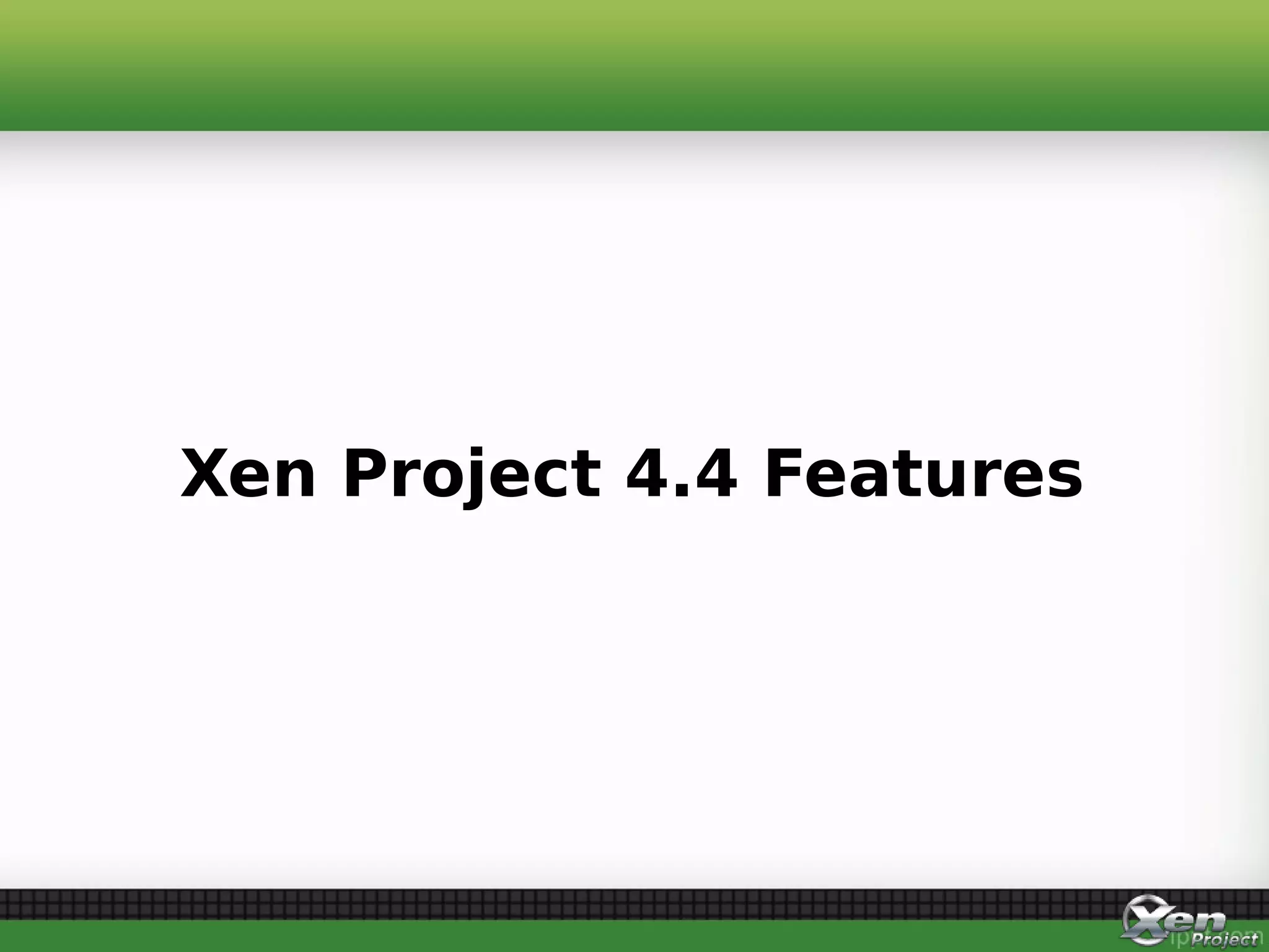 Xen Project 4.4 Features
 
