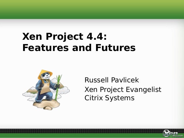 Russell Pavlicek
Xen Project Evangelist
Citrix Systems
Xen Project 4.4:
Features and Futures
 