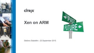 Xen on ARM
Stefano Stabellini - 23 September 2015
 