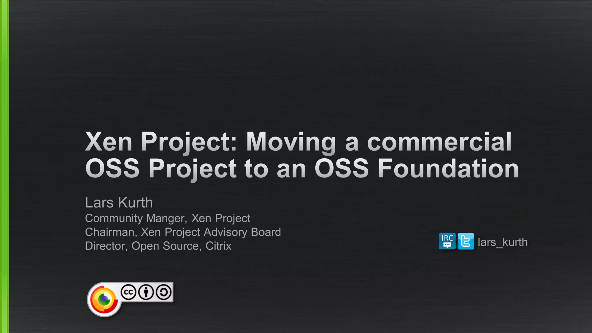 Lars Kurth
Community Manger, Xen Project
Chairman, Xen Project Advisory Board
Director, Open Source, Citrix lars_kurth
 