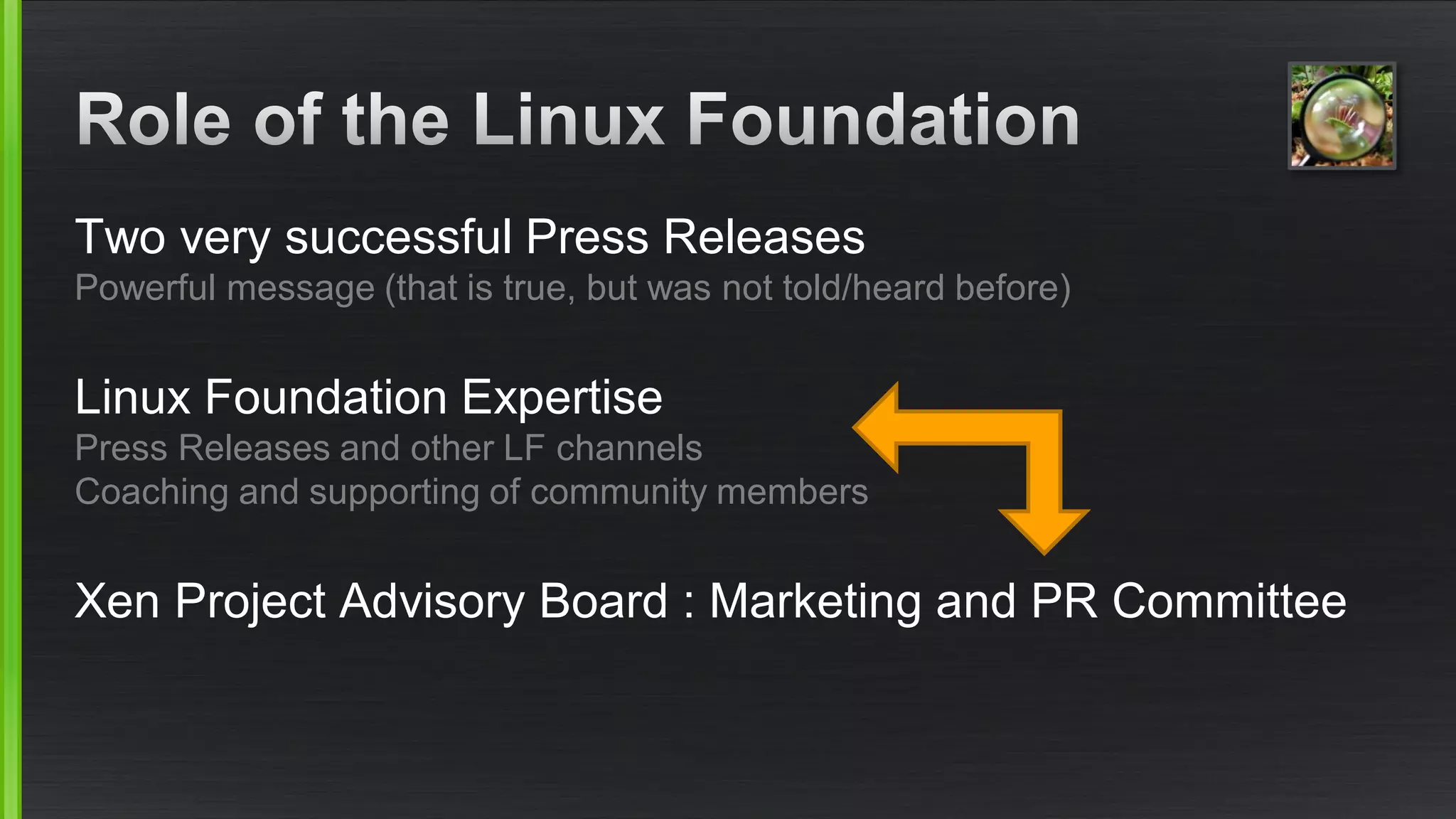 Two very successful Press Releases
Powerful message (that is true, but was not told/heard before)
Linux Foundation Expertise
Press Releases and other LF channels
Coaching and supporting of community members
Xen Project Advisory Board : Marketing and PR Committee
 